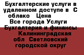 Бухгалтерские услуги в удаленном доступе в 1С облако › Цена ­ 5 000 - Все города Услуги » Бухгалтерия и финансы   . Калининградская обл.,Светловский городской округ 
